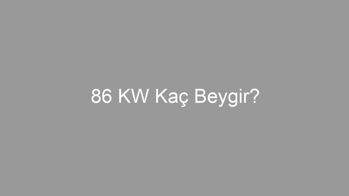 86 KW Kaç Beygir?