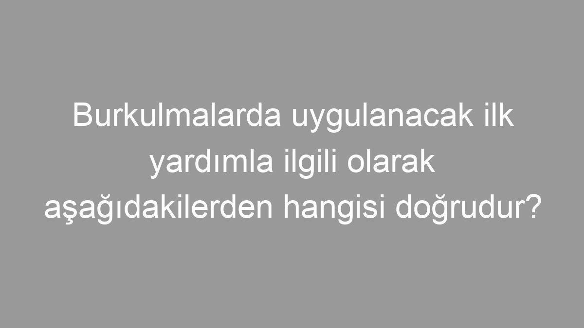 Burkulmalarda uygulanacak ilk yardımla ilgili olarak aşağıdakilerden hangisi doğrudur?