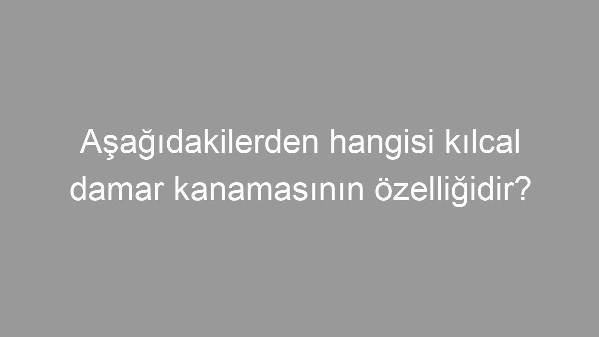 Aşağıdakilerden hangisi kılcal damar kanamasının özelliğidir?