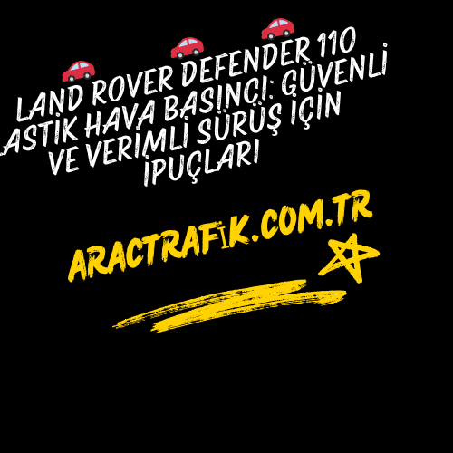 Land Rover Defender 110 Lastik Hava Basıncı Güvenli ve Verimli Sürüş İçin İpuçları