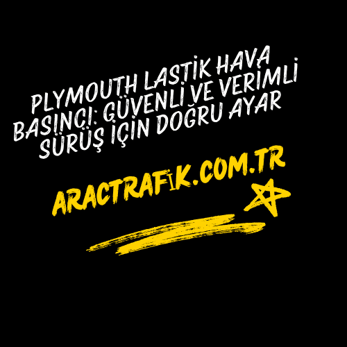 Plymouth Lastik Hava Basıncı Güvenli ve Verimli Sürüş İçin Doğru Ayar