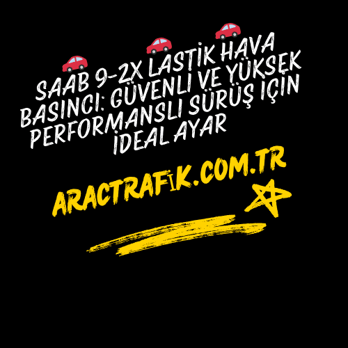 Saab 9-2X Lastik Hava Basıncı Güvenli ve Yüksek Performanslı Sürüş İçin İdeal Ayar