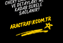 Chery Garanti Süresi ve Detayları: Ne Kadar Sürele Sağlanır?