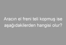 Aracın el freni teli kopmuş ise aşağıdakilerden hangisi olur?