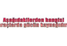Aşağıdakilerden hangisi araçlarda gücün kaynağıdır?