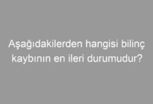Aşağıdakilerden hangisi bilinç kaybının en ileri durumudur?