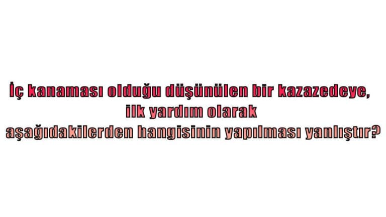 İç kanaması olduğu düşünülen bir kazazedeye, ilk yardım olarak aşağıdakilerden hangisinin yapılması yanlıştır?