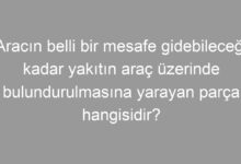 Aracın belli bir mesafe gidebileceği kadar yakıtın araç üzerinde bulundurulmasına yarayan parça hangisidir?