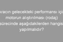 Aracın gelecekteki performansı için motorun alıştırılması (rodaj) sürecinde aşağıdakilerden hangisi yapılmalıdır?