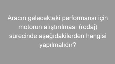 Aracın gelecekteki performansı için motorun alıştırılması (rodaj) sürecinde aşağıdakilerden hangisi yapılmalıdır?