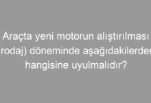 Araçta yeni motorun alıştırılması (rodaj) döneminde aşağıdakilerden hangisine uyulmalıdır?