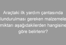 Araçtaki ilk yardım çantasında bulundurulması gereken malzemelerin miktarı aşağıdakilerden hangisine göre belirlenir?
