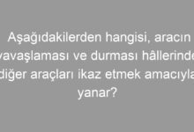 Aşağıdakilerden hangisi, aracın yavaşlaması ve durması hâllerinde diğer araçları ikaz etmek amacıyla yanar?