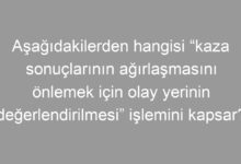 Aşağıdakilerden hangisi “kaza sonuçlarının ağırlaşmasını önlemek için olay yerinin değerlendirilmesi” işlemini kapsar?