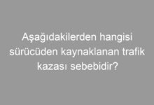 Aşağıdakilerden hangisi sürücüden kaynaklanan trafik kazası sebebidir?