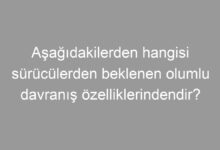 Aşağıdakilerden hangisi sürücülerden beklenen olumlu davranış özelliklerindendir?