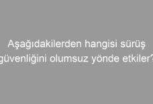 Aşağıdakilerden hangisi sürüş güvenliğini olumsuz yönde etkiler?