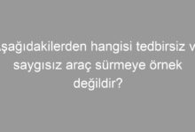 Aşağıdakilerden hangisi tedbirsiz ve saygısız araç sürmeye örnek değildir?