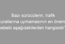 Bazı sürücülerin, trafik kurallarına uymamasının en önemli sebebi aşağıdakilerden hangisidir?