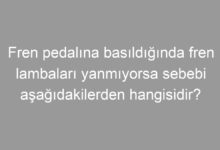 Fren pedalına basıldığında fren lambaları yanmıyorsa sebebi aşağıdakilerden hangisidir?