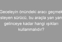 Geceleyin önündeki aracı geçmek isteyen sürücü, bu araçla yan yana gelinceye kadar hangi ışıkları kullanmalıdır?
