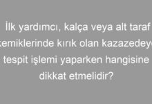 İlk yardımcı, kalça veya alt taraf kemiklerinde kırık olan kazazedeye tespit işlemi yaparken hangisine dikkat etmelidir?