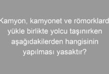Kamyon, kamyonet ve römorklarda yükle birlikte yolcu taşınırken aşağıdakilerden hangisinin yapılması yasaktır?