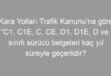 Kara Yolları Trafik Kanunu’na göre “C1, C1E, C, CE, D1, D1E, D ve DE” sınıfı sürücü belgeleri kaç yıl süreyle geçerlidir?