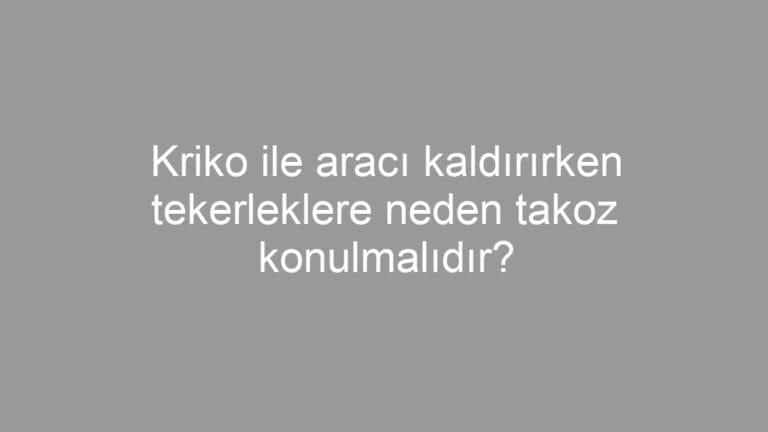 Kriko ile aracı kaldırırken tekerleklere neden takoz konulmalıdır?