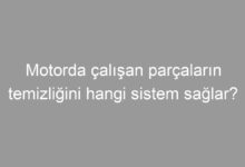 Motorda çalışan parçaların temizliğini hangi sistem sağlar?