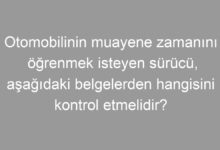 Otomobilinin muayene zamanını öğrenmek isteyen sürücü, aşağıdaki belgelerden hangisini kontrol etmelidir?