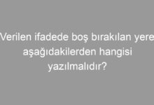Verilen ifadede boş bırakılan yere aşağıdakilerden hangisi yazılmalıdır?