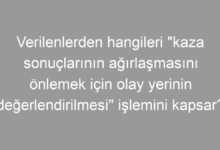 Verilenlerden hangileri "kaza sonuçlarının ağırlaşmasını önlemek için olay yerinin değerlendirilmesi" işlemini kapsar?