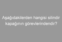Aşağıdakilerden hangisi silindir kapağının görevlerindendir?