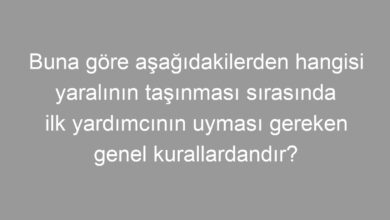 Buna göre aşağıdakilerden hangisi yaralının taşınması sırasında ilk yardımcının uyması gereken genel kurallardandır?