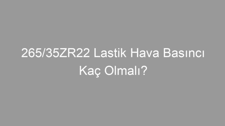 265/35ZR22 Lastik Hava Basıncı Kaç Olmalı?