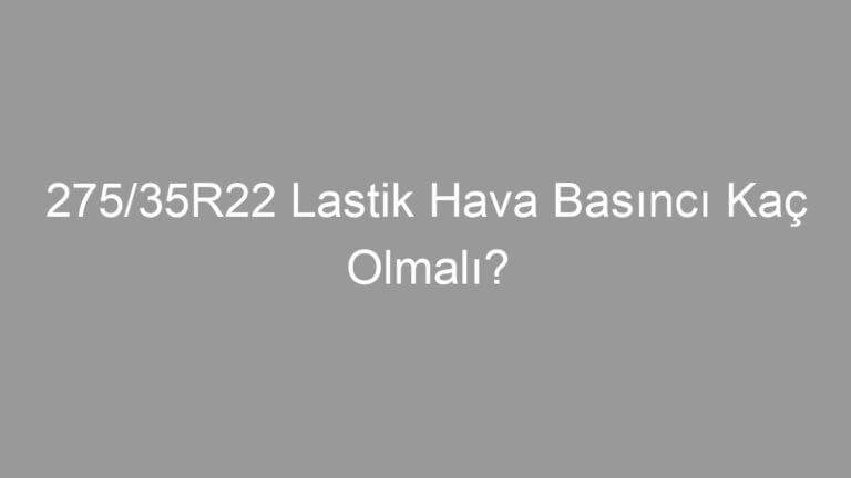 275/35R22 Lastik Hava Basıncı Kaç Olmalı?