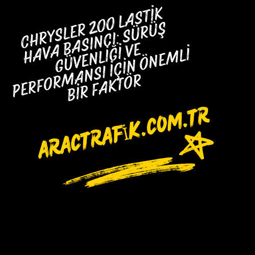 Chrysler 200 Lastik Hava Basıncı Sürüş Güvenliği ve Performansı İçin Önemli Bir Faktör