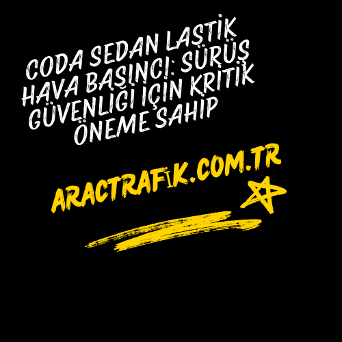Coda Sedan Lastik Hava Basıncı: Sürüş Güvenliği İçin Kritik Öneme Sahip