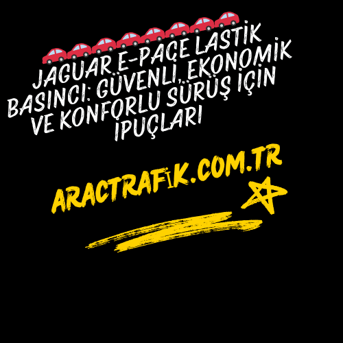 Jaguar E-Pace Lastik Basıncı Güvenli, Ekonomik ve Konforlu Sürüş İçin İpuçları