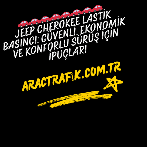 Jeep Cherokee Lastik Basıncı Güvenli, Ekonomik ve Konforlu Sürüş İçin İpuçları