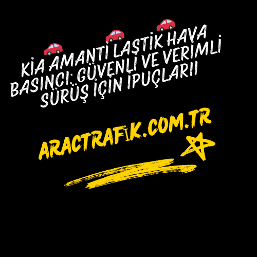Kia Amanti Lastik Hava Basıncı Güvenli ve Verimli Sürüş İçin İpuçları