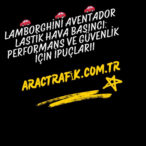 Lamborghini Aventador Lastik Hava Basıncı Performans ve Güvenlik İçin İpuçları