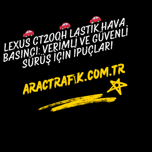 Lexus CT200h Lastik Hava Basıncı Verimli ve Güvenli Sürüş İçin İpuçları