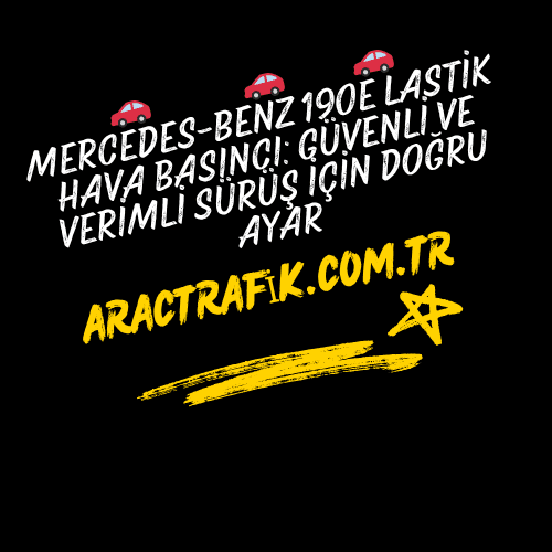 Mercedes-Benz 190E Lastik Hava Basıncı Güvenli ve Verimli Sürüş İçin Doğru Ayar