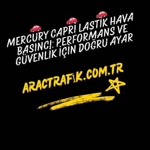 Mercury Capri Lastik Hava Basıncı Performans ve Güvenlik İçin Doğru Ayar