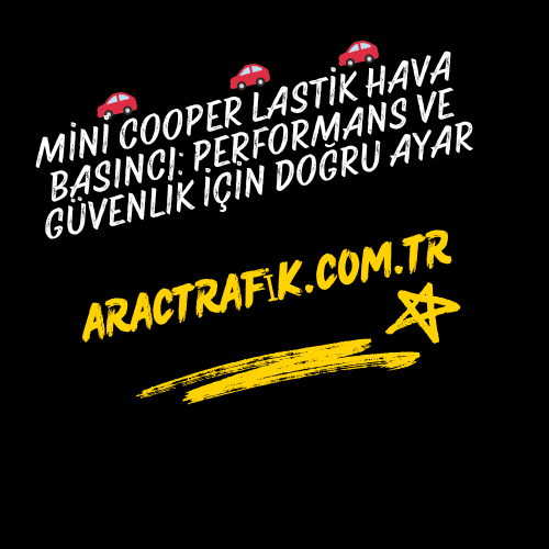 Mini Cooper Lastik Hava Basıncı Performans ve Güvenlik İçin Doğru Ayar