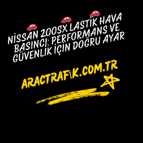 Nissan 200SX Lastik Hava Basıncı Performans ve Güvenlik İçin Doğru Ayar