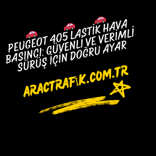 Peugeot 405 Lastik Hava Basıncı: Güvenli ve Verimli Sürüş İçin Doğru Ayar