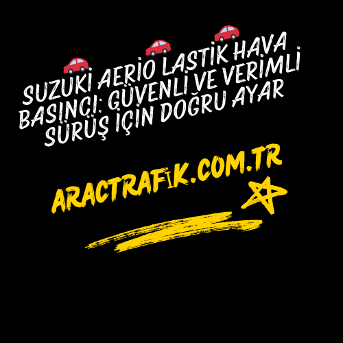 Suzuki Aerio Lastik Hava Basıncı Güvenli ve Verimli Sürüş İçin Doğru Ayar